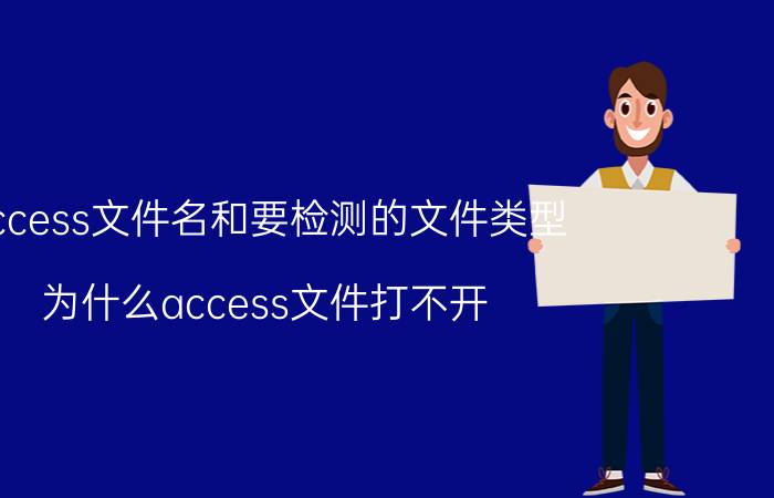 access文件名和要检测的文件类型 为什么access文件打不开？